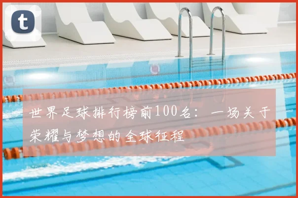 世界足球排行榜前100名:一场关于荣耀与梦想的全球征程