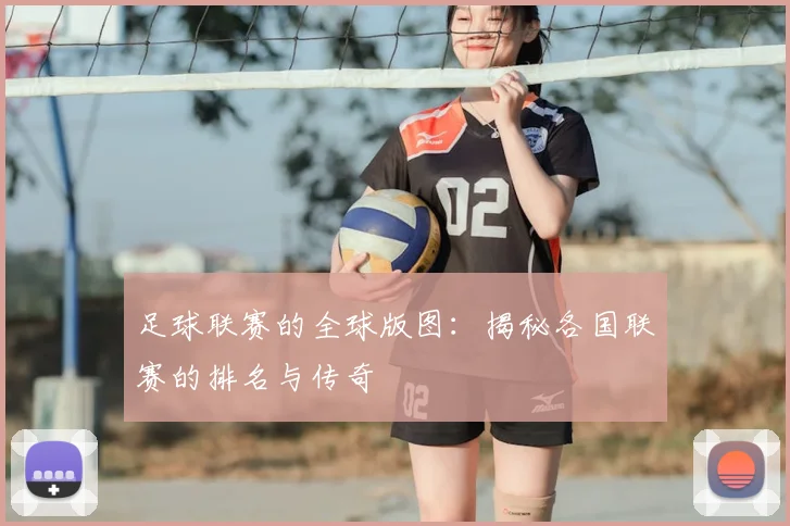 足球联赛的全球版图：揭秘各国联赛的排名与传奇