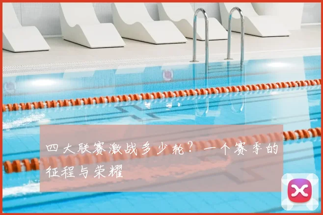 四大联赛激战多少轮?一个赛季的征程与荣耀