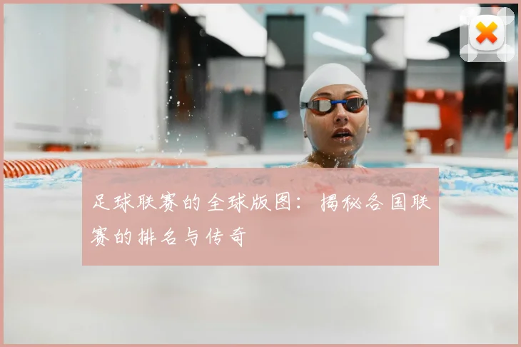 足球联赛的全球版图:揭秘各国联赛的排名与传奇