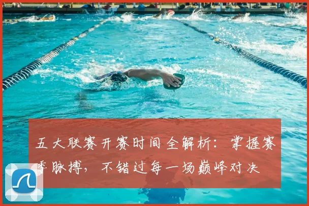 五大联赛开赛时间全解析:掌握赛季脉搏,不错过每一场巅峰对决